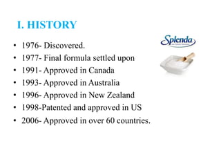 • 1976- Discovered.
• 1977- Final formula settled upon
• 1991- Approved in Canada
• 1993- Approved in Australia
• 1996- Approved in New Zealand
• 1998-Patented and approved in US
• 2006- Approved in over 60 countries.
I. HISTORY
 