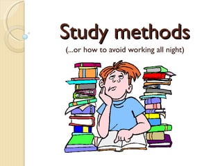 Study methods (...or how to avoid working all night) 