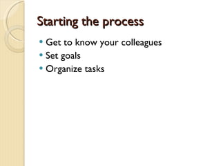 Starting the process Get to know your colleagues Set goals Organize tasks 