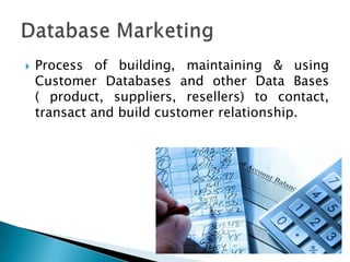 Process of building, maintaining & using Customer Databases and other Data Bases       ( product, suppliers, resellers) to contact, transact and build customer relationship.Database Marketing
