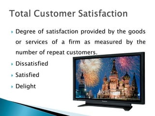 Degree of satisfaction provided by the goods or services of a firm as measured by the number of repeat customers.DissatisfiedSatisfiedDelightTotal Customer Satisfaction