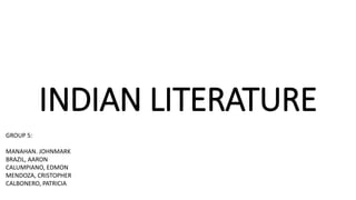 INDIAN LITERATURE
GROUP 5:
MANAHAN. JOHNMARK
BRAZIL, AARON
CALUMPIANO, EDMON
MENDOZA, CRISTOPHER
CALBONERO, PATRICIA
 