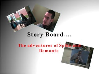 Story Board…. The adventures of Spike and Demonte  