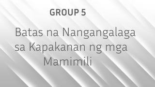 GROUP 5
Batas na Nangangalaga
sa Kapakanan ng mga
Mamimili
 