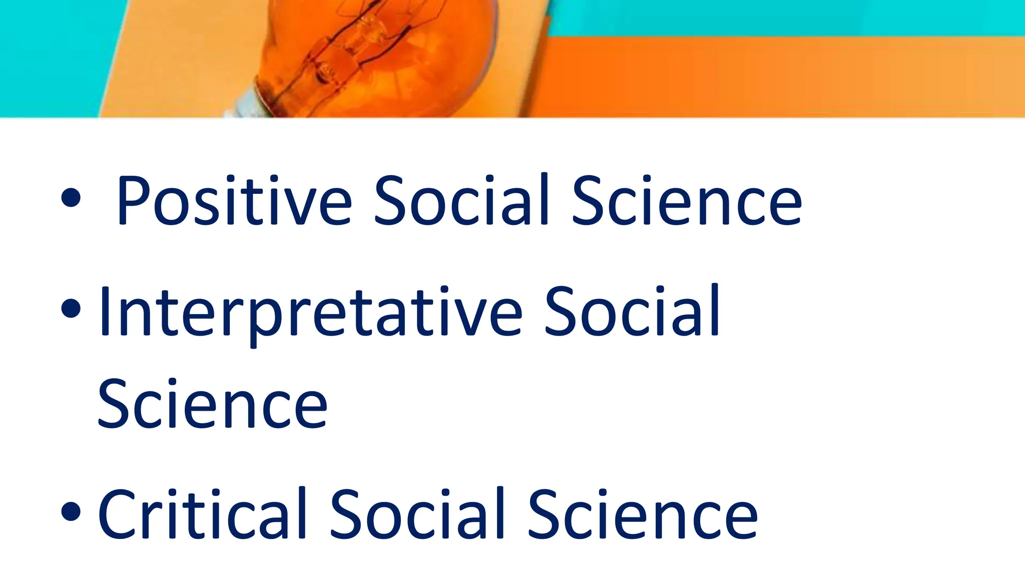• Positive Social Science
• Interpretative Social
Science
• Critical Social Science
 