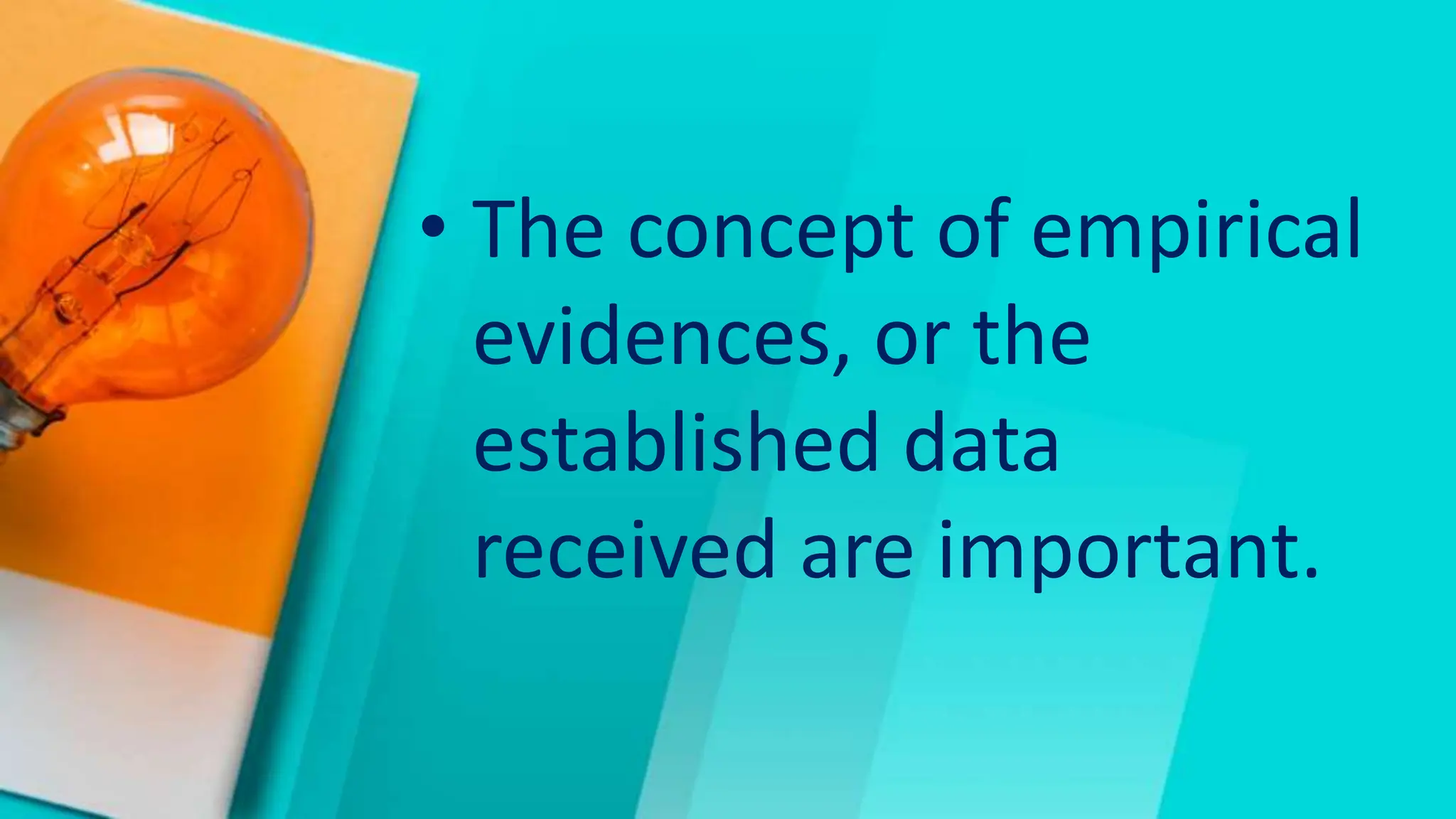 • The concept of empirical
evidences, or the
established data
received are important.
 