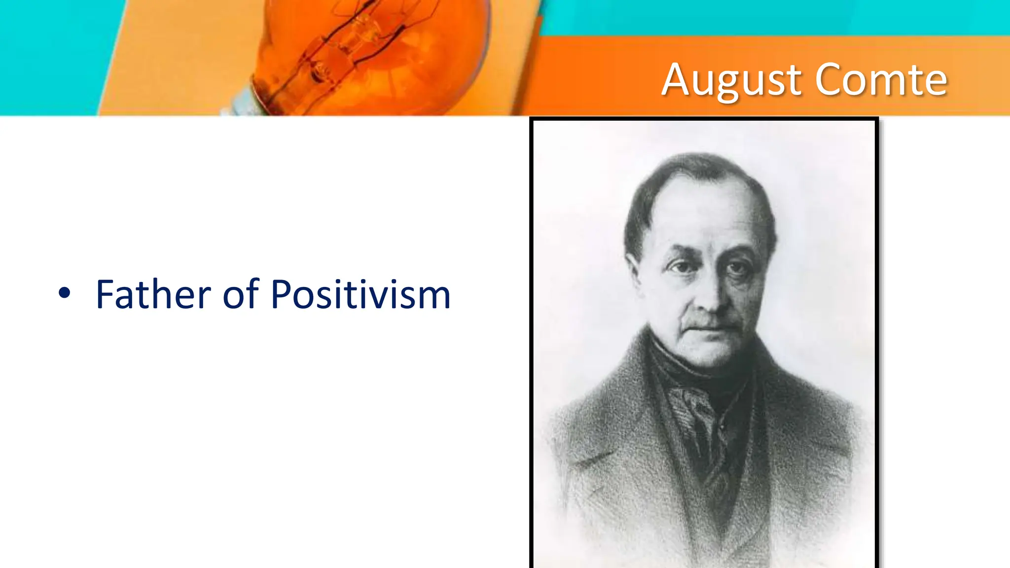 August Comte
• Father of Positivism
 