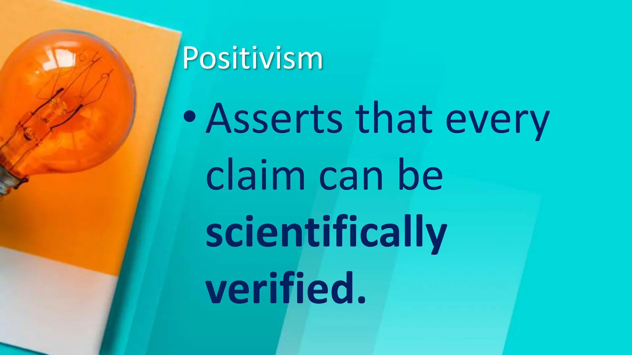 Positivism
•Asserts that every
claim can be
scientifically
verified.
 