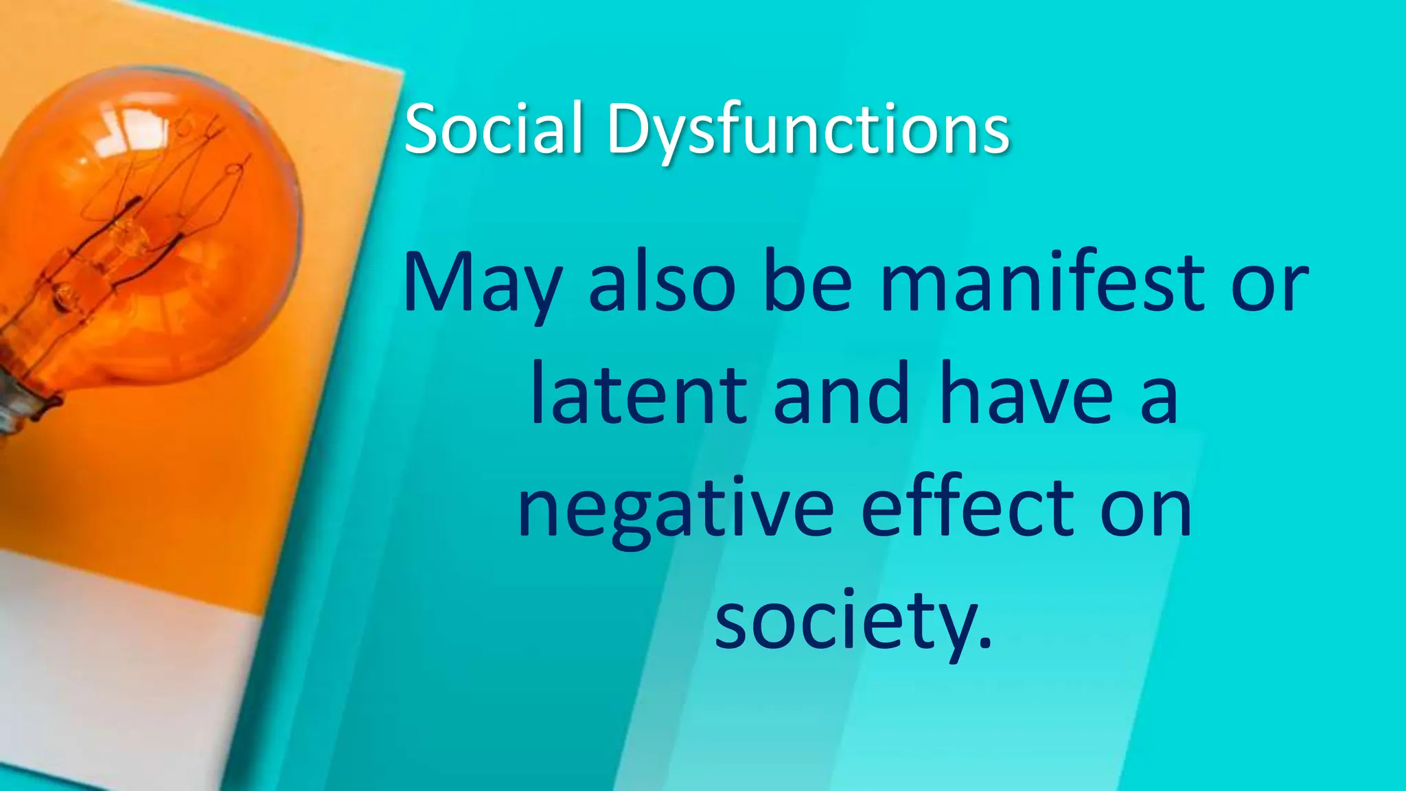 Social Dysfunctions
May also be manifest or
latent and have a
negative effect on
society.
 