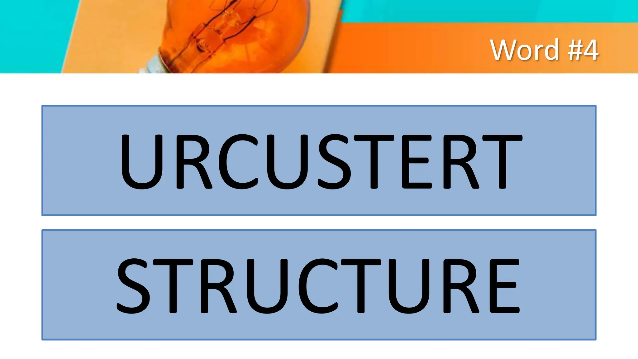 Word #4
URCUSTERT
STRUCTURE
 