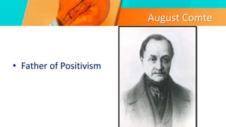August Comte
• Father of Positivism
 