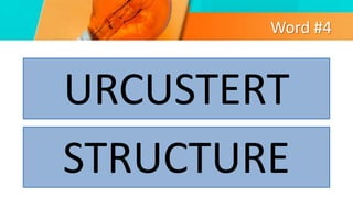 Word #4
URCUSTERT
STRUCTURE
 