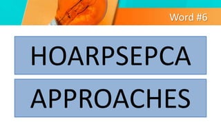 Word #6
HOARPSEPCA
APPROACHES
 