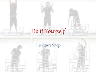 Do it Yourself
Furniture Shop
 
