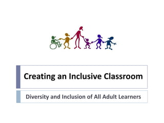 Creating an Inclusive Classroom

Diversity and Inclusion of All Adult Learners
 