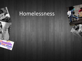 Homelessness
Homelessness
 