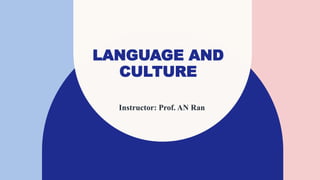 LANGUAGE AND
CULTURE
Instructor: Prof. AN Ran
 