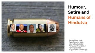 Humour,
Satire and
Humans of
Hindutva
Ayushi Mona (024),
Ayan Bairoliya (023).
Alisha Singhal (100)
Abhigyaan Anand(004)
Rohan Desai (62)
Sagorika Mozumder(154)
 
