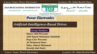 Artificial-Intelligence-Based Drives
1
Muuse Abdi Warsame
Abdi Samad Mahamud Abdullahi
Deqa Ciise Warsame
Ali Mohamed Omar
Yahye Ahmed Mahamud
Mowlid Abdi Dahir
 