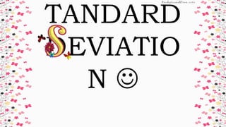 TANDARD
DEVIATIO
N 
 