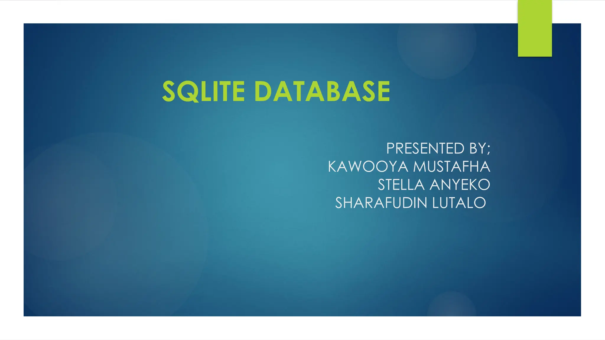PRESENTED BY;
KAWOOYA MUSTAFHA
STELLA ANYEKO
SHARAFUDIN LUTALO
SQLITE DATABASE
 