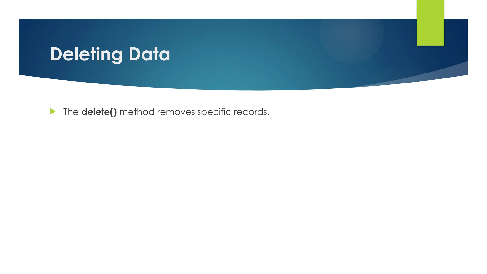 Deleting Data
 The delete() method removes specific records.
 