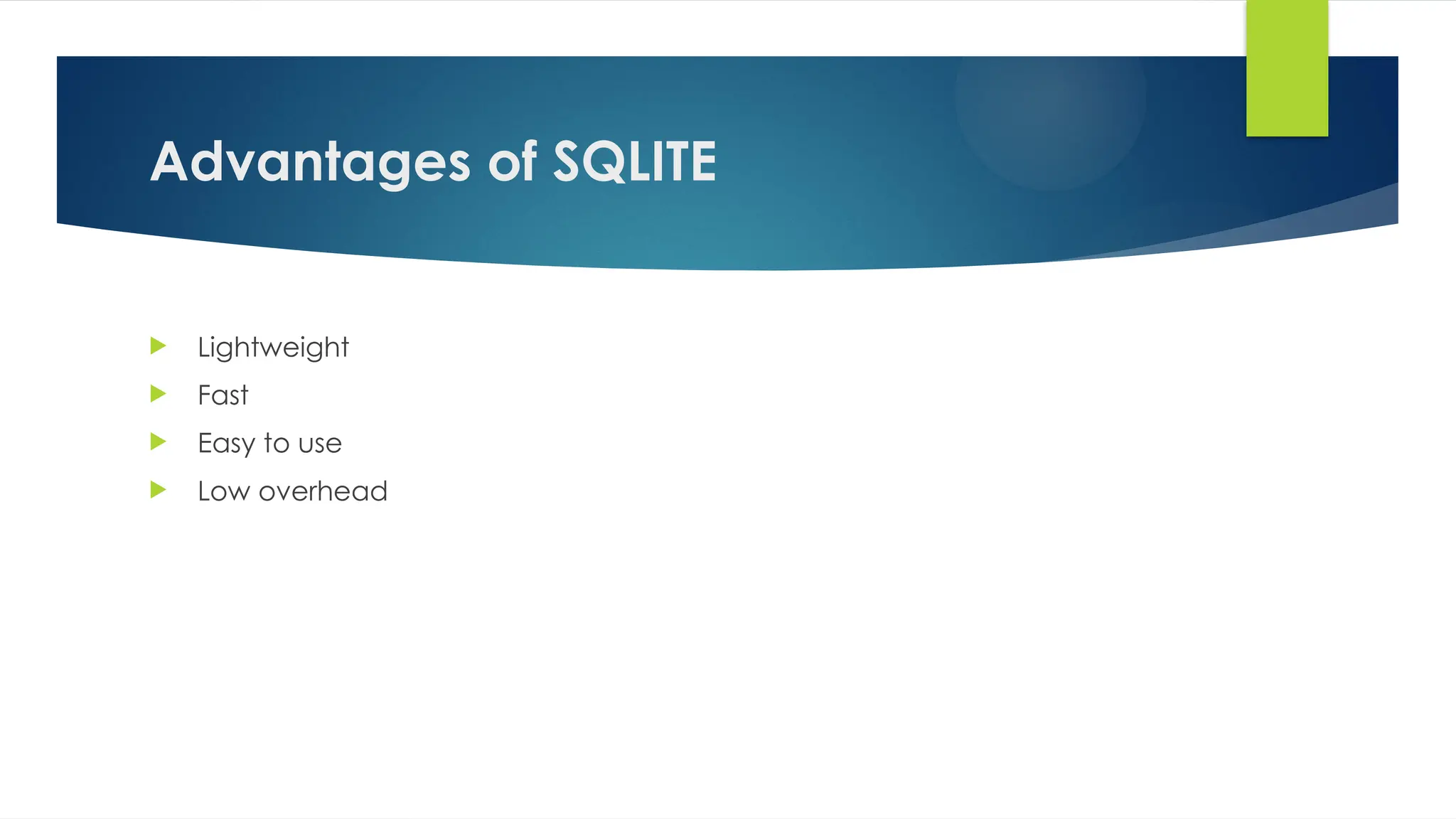 Advantages of SQLITE
 Lightweight
 Fast
 Easy to use
 Low overhead
 