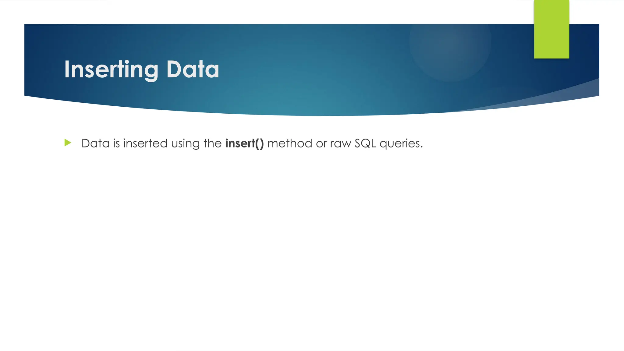 Inserting Data
 Data is inserted using the insert() method or raw SQL queries.
 