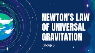 NEWTON'S LAW
OF UNIVERSAL
GRAVITATION
Group 5
1
 