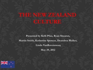 THE NEW ZEALAND
    CULTURE

      Presented by Kelli Pfau, Ryan Shearon,
Martin Smith, Katherine Spencer, Deandrea Walker,
              Linda VanRavenswaay
                  May 29, 2012
 