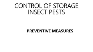CONTROL OF STORAGE
INSECT PESTS
PREVENTIVE MEASURES
 