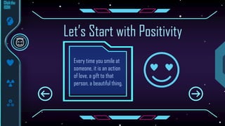 Every time you smile at
someone, it is an action
of love, a gift to that
person, a beautiful thing.
Let’s Start with Positivity
 