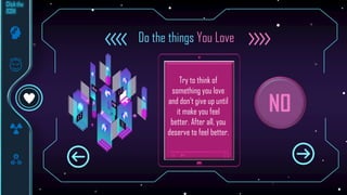 NO
Do the things You Love
Try to think of
something you love
and don’t give up until
it make you feel
better. After all, you
deserve to feel better.
 