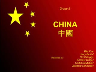 Group 5




 CHINA
  中國

                            Blia Vue
                         Kory Bestul
Presented By:           Scott Briggs
                     Andrew Singer
                    Curtis Neubauer
                  Zachary Schneider
 