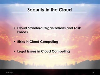 Cloud Standard Organizations and Task ForcesRisks in Cloud ComputingLegal Issues in Cloud ComputingSecurity in the Cloud4/15/201029