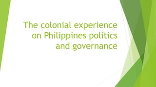 The colonial experience
on Philippines politics
and governance
 