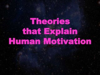 Theories
that Explain
Human Motivation
 