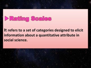 It refers to a set of categories designed to elicit
information about a quantitative attribute in
social science.
 