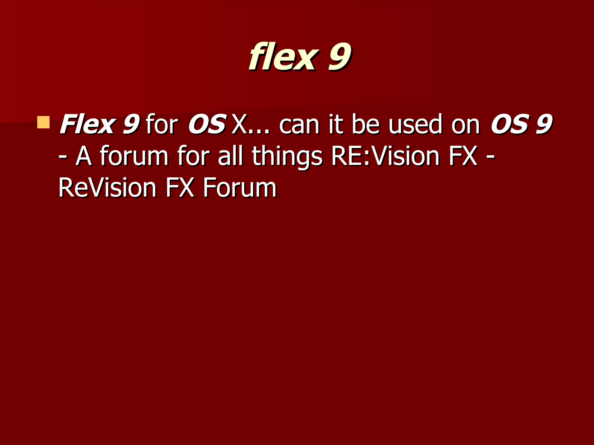 flex 9 Flex 9  for  OS  X... can it be used on  OS 9  - A forum for all things RE:Vision FX - ReVision FX Forum 
