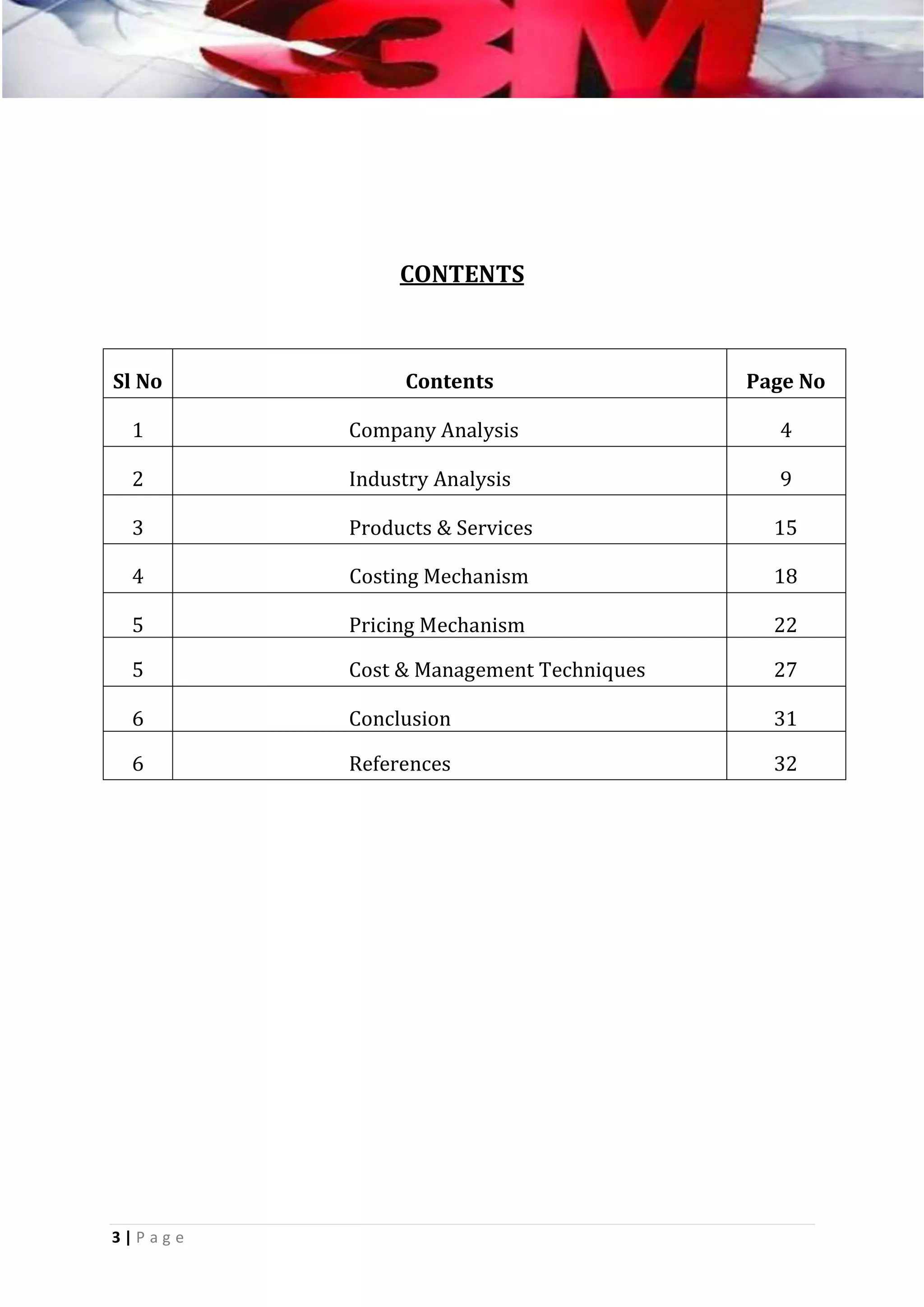 CONTENTS

Sl No

Contents

Page No

1

Company Analysis

4

2

Industry Analysis

9

3

Products & Services

15

4

Costing Mechanism

18

5

Pricing Mechanism

22

5

Cost & Management Techniques

27

6

Conclusion

31

6

References

32

3|P ag e

 