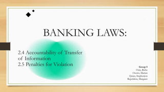 BANKING LAWS:
2.4 Accountability of Transfer
of Information
2.5 Penalties for Violation Group 5
Osin, Riche
Osorio, Marian
Quiao, Stephenjon
Repolidon, Margaret
 