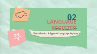 The Definition & Types of Language Register
02
LANGUAGE
REGISTER
 