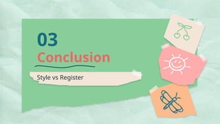 Conclusion
03
Style vs Register
 