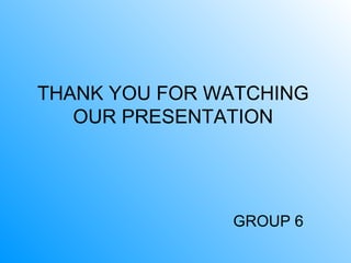 THANK YOU FOR WATCHING
OUR PRESENTATION
GROUP 6
 
