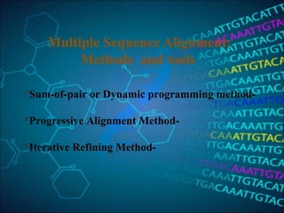 Multiple Sequence Alignment:
Methods and tools
Sum-of-pair or Dynamic programming method-
Progressive Alignment Method-
Iterative Refining Method-
 