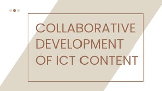 COLLABORATIVE
DEVELOPMENT
OF ICT CONTENT
 