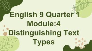 English 9 Quarter 1
Module:4
Distinguishing Text
Types
 