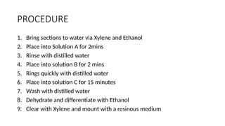 PROCEDURE
1. Bring sections to water via Xylene and Ethanol
2. Place into Solution A for 2mins
3. Rinse with distilled water
4. Place into solution B for 2 mins
5. Rings quickly with distilled water
6. Place into solution C for 15 minutes
7. Wash with distilled water
8. Dehydrate and differentiate with Ethanol
9. Clear with Xylene and mount with a resinous medium
 