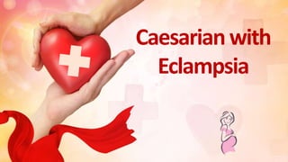 Caesarianwith
Eclampsia
 