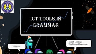 17 Nov 2020
ICT TOOLS in
Grammar
English Language
Teaching and Technology
 